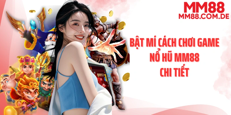 Bật mí cách chơi game nổ hũ MM88 chi tiết